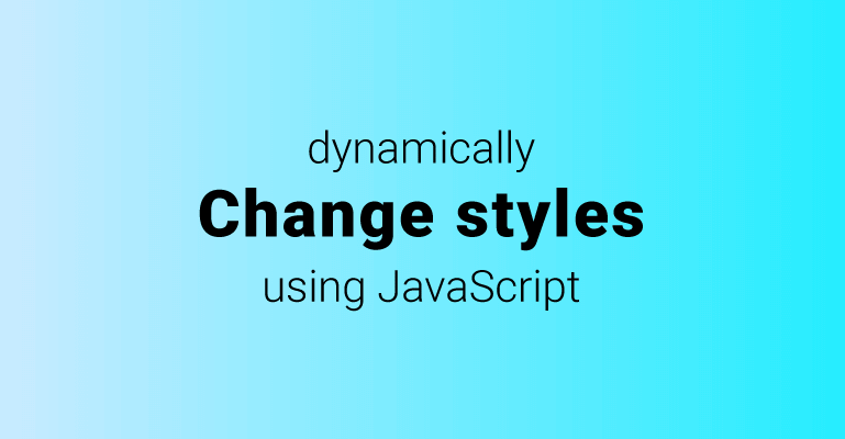 Dynamically change styles using JavaScript