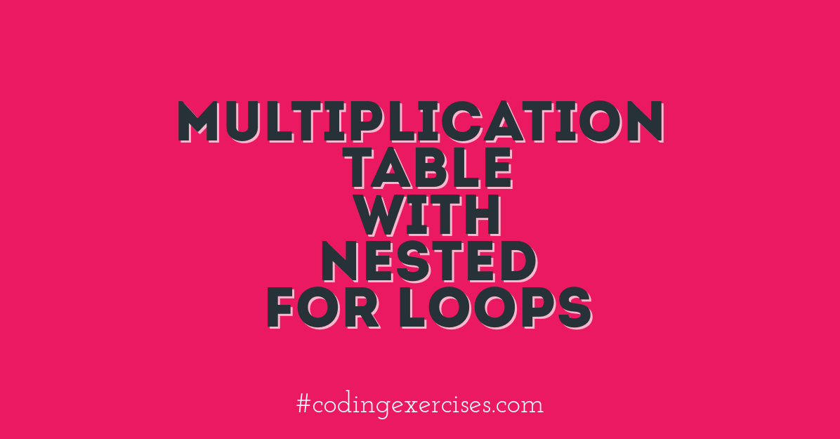 Make a multiplication table with nested for loops