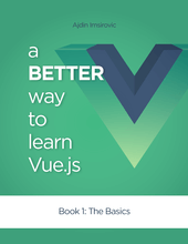 A Better Way to Learn Vue, Book 1: The Basics