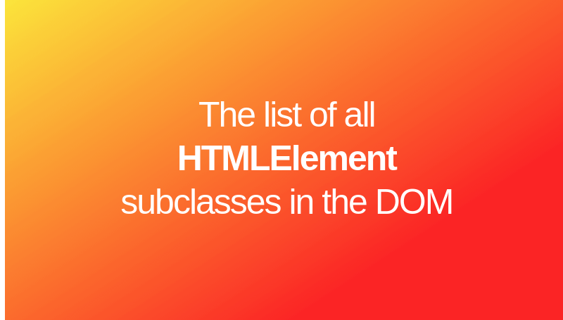 A complete list of subclasses for HTMLElement interface in JS DOM