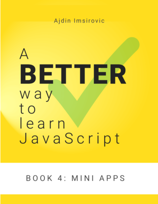 A Better Way to Learn JavaScript, Book 4: Mini Apps